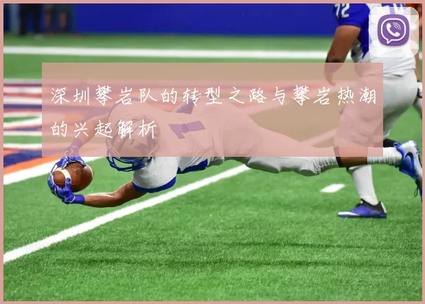 深圳攀岩队的转型之路与攀岩热潮的兴起解析