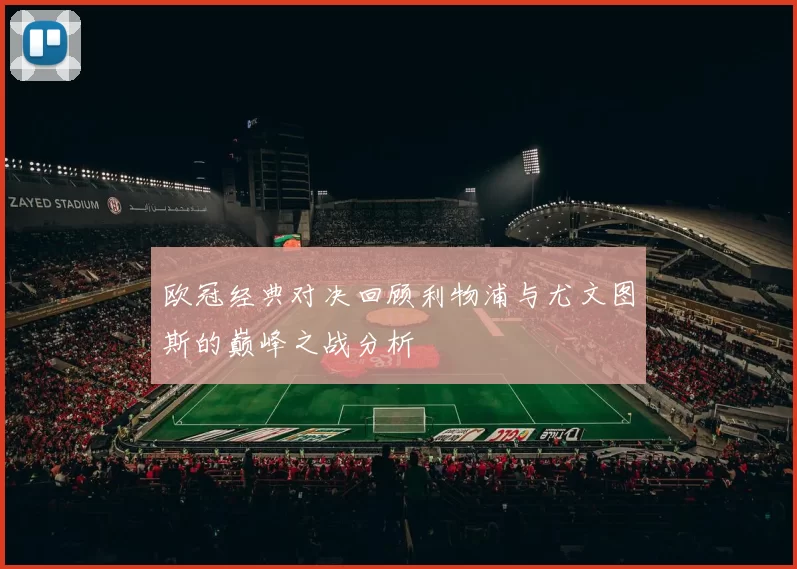 欧冠经典对决回顾利物浦与尤文图斯的巅峰之战分析