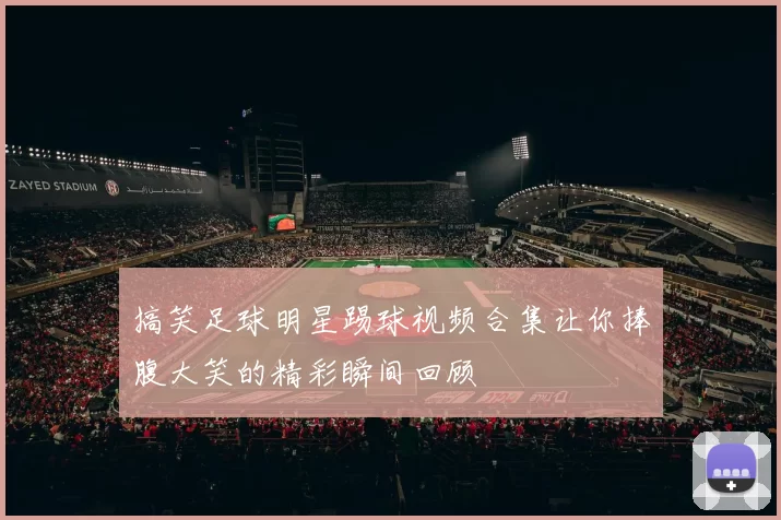 搞笑足球明星踢球视频合集让你捧腹大笑的精彩瞬间回顾