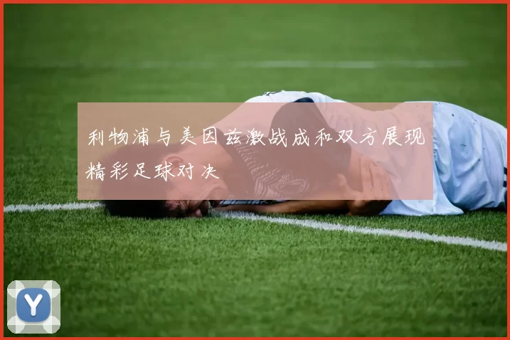 利物浦与美因兹激战成和双方展现精彩足球对决