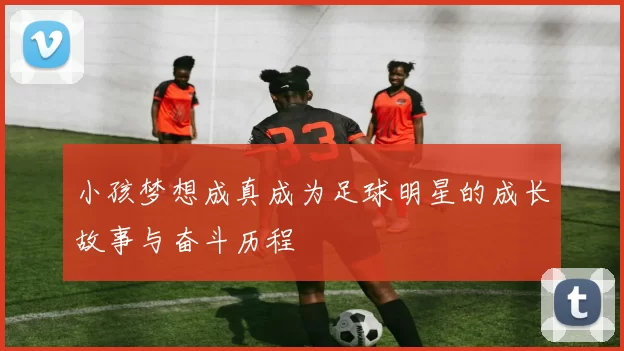 小孩梦想成真成为足球明星的成长故事与奋斗历程