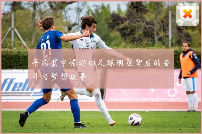 平民窟中崛起的足球明星背后的奋斗与梦想故事
