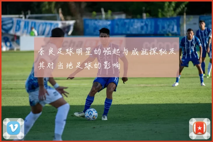 奈良足球明星的崛起与成就探秘及其对当地足球的影响