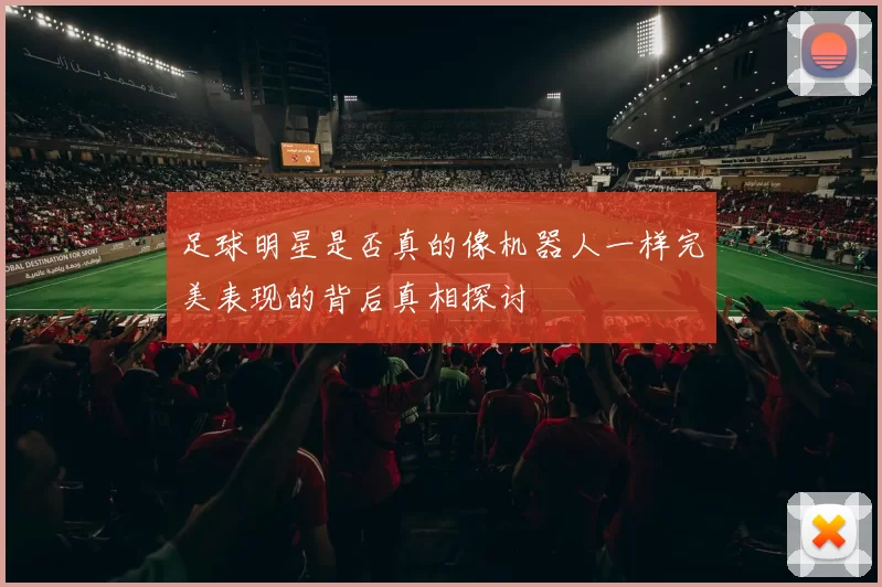 足球明星是否真的像机器人一样完美表现的背后真相探讨