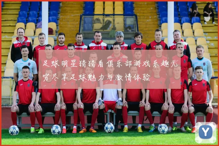 足球明星猜猜看俱乐部游戏乐趣无穷尽享足球魅力与激情体验