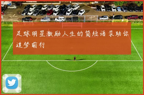 足球明星激励人生的简短语录助你追梦前行