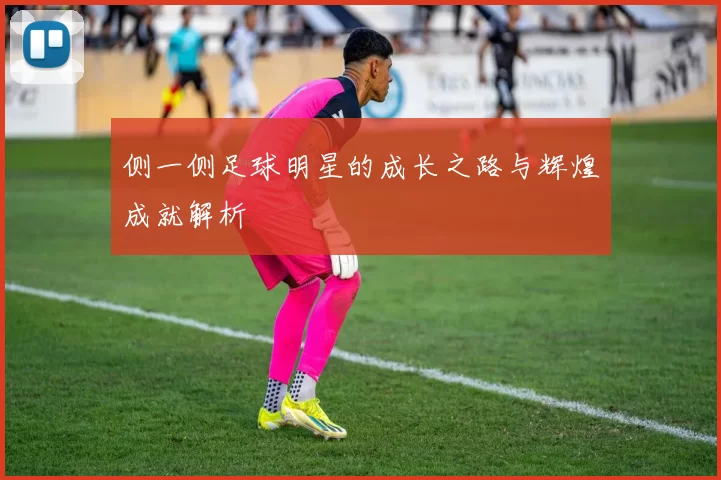 侧一侧足球明星的成长之路与辉煌成就解析